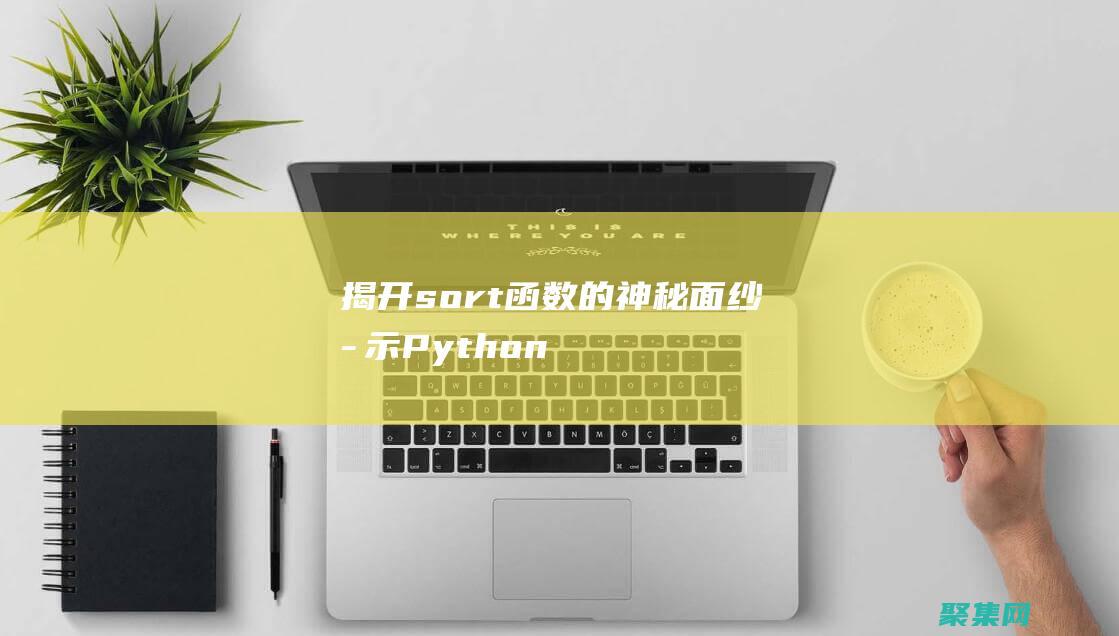 揭開sort函數(shù)的神秘面紗：揭示Python列表排序的強(qiáng)大功能 (揭開宋式形意拳內(nèi)功四經(jīng)之迷)