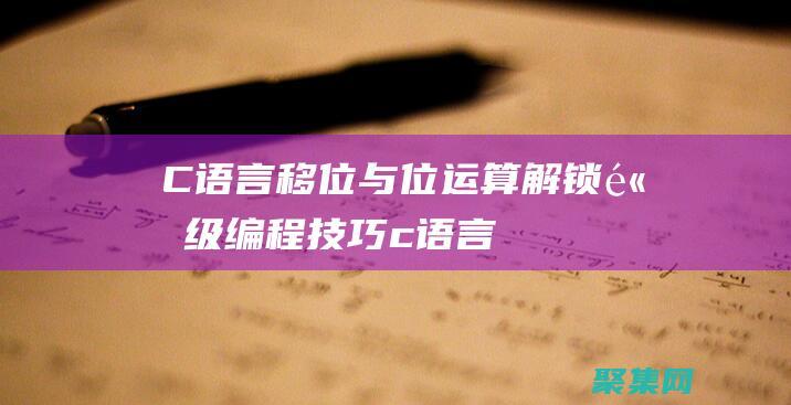 C 語言移位與位運算：解鎖高級編程技巧 (c語言中的移位運算)