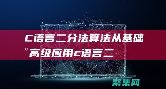 C語言二分法算法：從基礎到高級應用 (c語言二分法查找)