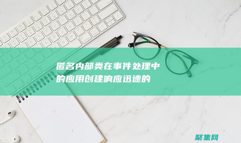 匿名內(nèi)部類在事件處理中的應(yīng)用創(chuàng)建響應(yīng)迅速的