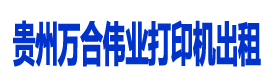 貴州打印機(jī)出租，貴陽打印機(jī)出租，貴州打印機(jī)維修，貴州萬合偉業(yè)科技有限公司
