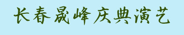 長春演出公司-長春慶典公司-長春演藝公司-長春會議公司-慶典-演藝-年會-會議-晚會-開幕式-吉林省慶典演出活動策劃