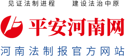 平安河南網(wǎng)-中原最權(quán)威法制新聞網(wǎng)站-河南法制報(bào)官方網(wǎng)站