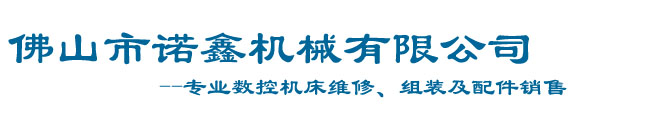佛山市南海諾鑫機(jī)械有限公司_佛山南海機(jī)床大修，佛山機(jī)床維修，佛山數(shù)控機(jī)床維修，佛山機(jī)床配件銷售，加工中心維修，諾鑫機(jī)械，機(jī)床維修，機(jī)床配件，數(shù)控車床維修，數(shù)控系統(tǒng)電路改造、加工中心大修，佛山機(jī)床組裝，佛山數(shù)控車床銷售，佛山數(shù)控機(jī)