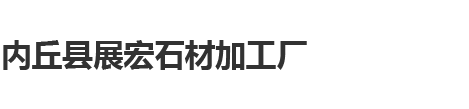 內丘縣展宏石材加工廠